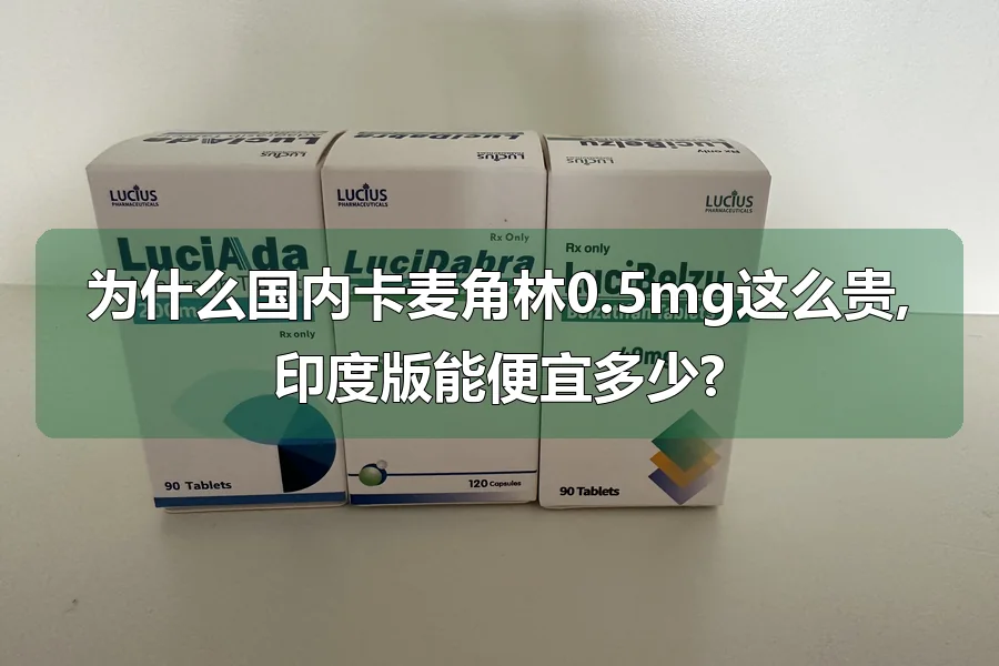 为什么国内卡麦角林0.5mg这么贵,印度版能便宜多少?